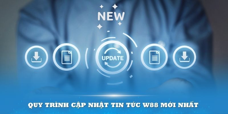 Quy trình cập nhật tin tức W88 mới nhất