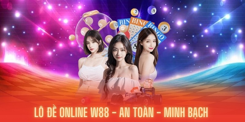 Lô Đề Online W88 - Dễ Dàng Đặt Cược, An Toàn Minh Bạch