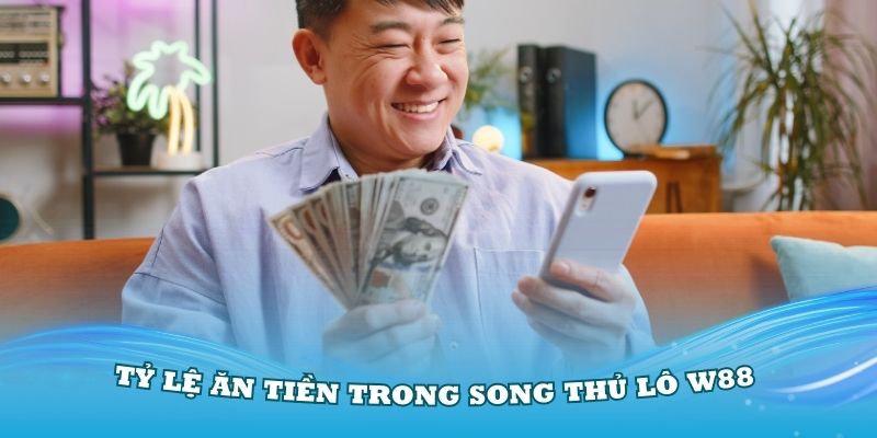 Tỷ lệ ăn tiền trong song thủ lô W88